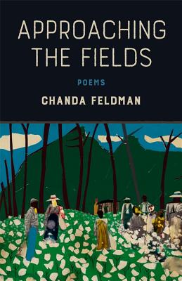 Book Cover Image of Approaching the Fields: Poems by Chanda Feldman
