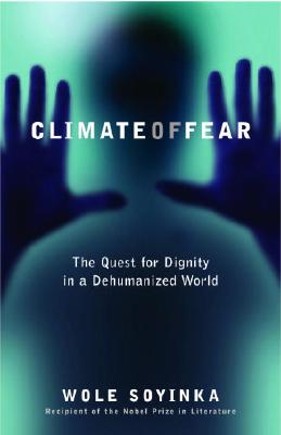 Book Cover Image of Climate Of Fear: The Quest For Dignity In A Dehumanized World (Reith Lectures) by Wole Soyinka