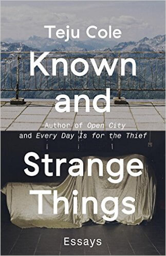 Book Cover Image of Known and Strange Things: Essays by Teju Cole