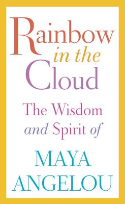Book Cover Images image of Rainbow in the Cloud: The Wisdom and Spirit of Maya Angelou