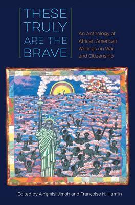 Click to go to detail page for These Truly Are the Brave: An Anthology of African American Writings on War and Citizenship