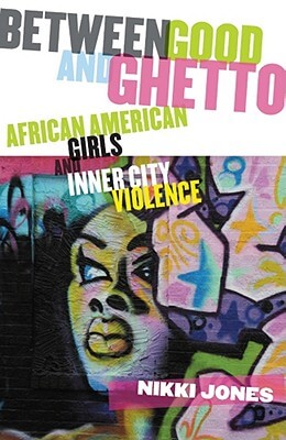 Book Cover Image of Between Good And Ghetto: African American Girls And Inner-City Violence (Series In Childhood Studies) by Professor Nikki Jones