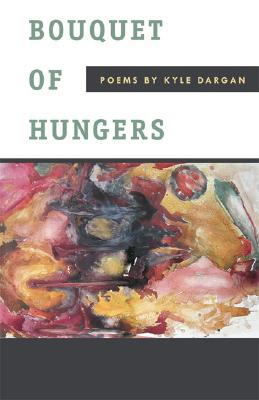 Book Cover Image of Bouquet of Hungers: Poems by Kyle Dargan