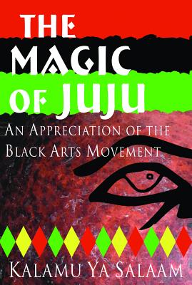 Book Cover Image of The Magic Of Juju: An Appreciation Of The Black Arts Movement by Kalamu ya Salaam