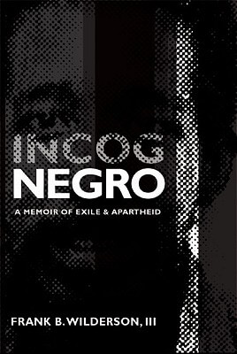 Book Cover Image of Incognegro: A Memoir Of Exile And Apartheid by Frank B. Wilderson III