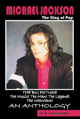 Book Cover Images image of Michael Jackson, The King Of Pop: The Big Picture, The Music! The Man! The Legend! The Interviews! An Anthology.