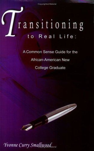 Book Cover Image of Transitioning to Real Life: A Common Sense Guide for the African-American New College Graduate by Yvonne Curry Smallwood