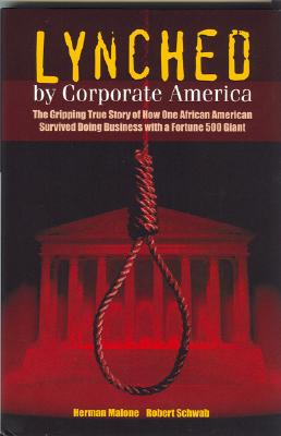 Book Cover Image of Lynched by Corporate America: The Gripping True Story of How One African American Survived Doing Business with a Fortune 500 Giant by Herman Malone