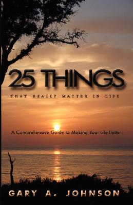 Book Cover Image of 25 Things That Really Matter In Life by Gary A. Johnson