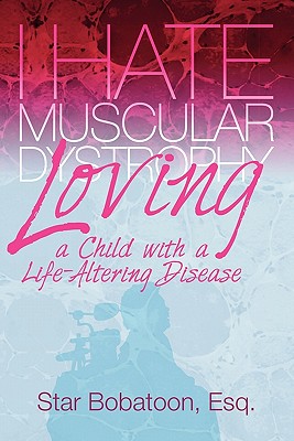 Book Cover Image of I Hate Muscular Dystrophy Loving A Child With A Life-Altering Disease by Star Bobatoon