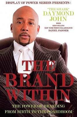Book Cover Image of The Brand Within: The Power Of Branding From Birth To The Boardroom (Display Of Power Series) by Daymond John