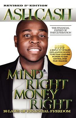 Book Cover Image of Mind Right, Money Right: 10 Laws Of Financial Freedom (Revised Edition) by Ash Cash