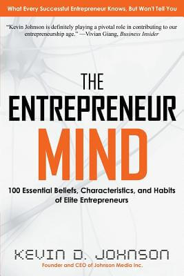Book Cover Image of The Entrepreneur Mind: 100 Essential Beliefs, Characteristics, and Habits of Elite Entrepreneurs by Kevin D. Johnson