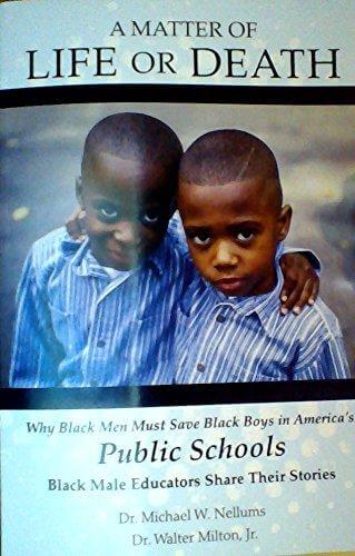 Book Cover Image of A Matter Of Life Or Death, Why Black Men Must Save Black Boys In America’s Public Schools by Michael W. Nellums and Walter Milton Jr.