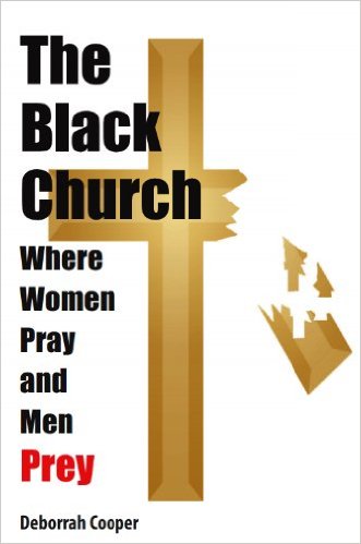 Book Cover Image of The Black Church: Where Women Pray And Men Prey by Deborrah Cooper
