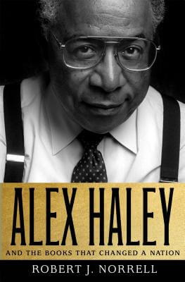 Book Cover Image of Alex Haley: And The Books That Changed A Nation by Robert J. Norrell