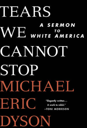 Book Cover Image of Tears We Cannot Stop: A Sermon to White America by Michael Eric Dyson