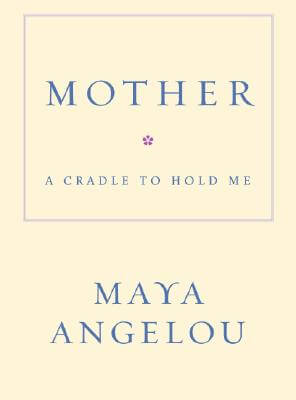 Book Cover Image of Mother: A Cradle to Hold Me by Maya Angelou