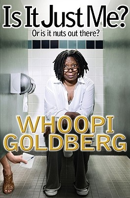 Book Cover Image of Is It Just Me?: Or Is It Nuts Out There? by Whoopi Goldberg