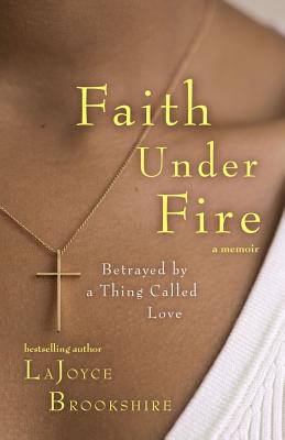 Book Cover Image of Faith Under Fire: Betrayed By A Thing Called Love by LaJoyce Brookshire