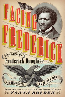 Book Cover Image of Facing Frederick: The Life of Frederick Douglass, a Monumental American Man by Tonya Bolden