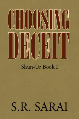 Book Cover Image of Choosing Deceit: Shun-Ur Book I by S. R. Sarai