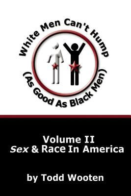 Book Cover Image of White Men Can’t Hump (As Good As Black Men): Volume II: Sex & Race in America by Todd Wooten