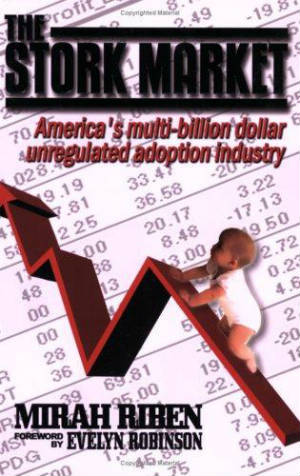 Book Cover Image of The Stork Market: America’s Multi-Billion Dollar Unregulated Adoption Industry by Mirah Riben