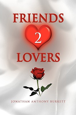 Book Cover Image of Friends 2 Lovers by Jonathan Anthony Burkett