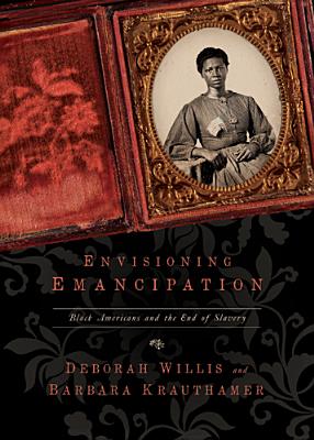 Book Cover Image of Envisioning Emancipation: Black Americans and the End of Slavery by Deborah Willis and Barbara Krauthamer