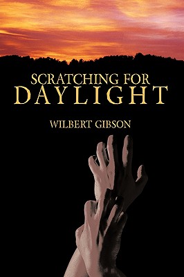 Book Cover Image of Scratching For Daylight by Wilbert Gibson