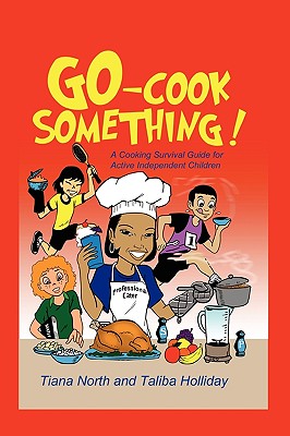 Book Cover Image of Go - Cook Something!: A Cooking Survival Guide For Active Independent Children by Tiana North and Taliba Holliday