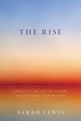 Book Cover Image of The Rise: Creativity, The Gift Of Failure, And The Search For Mastery by Sarah Lewis
