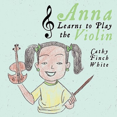 Book Cover Image of Anna Learns to Play the Violin by Cathy Finch White