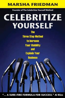 Book Cover Image of Celebritize Yourself - 1St The Three Step Method To Increase Your Visibility And Explode Your Business by Marsha Friedman