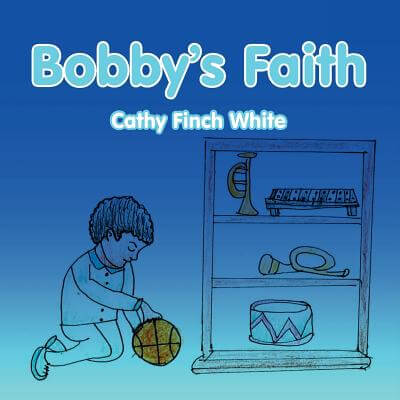 Book Cover Image of Bobby’s Faith by Cathy Finch White