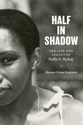 Book Cover Image of Half in Shadow: The Life and Legacy of Nellie Y. McKay by Shanna Greene Benjamin
