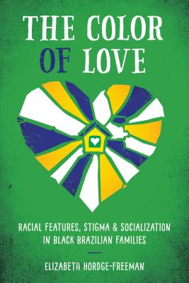 Book Cover Image of The Color of Love: Racial Features, Stigma, and Socialization in Black Brazilian Families by Elizabeth Hordge-Freeman