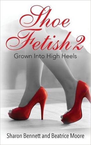 Book Cover Image of Shoe Fetish 2: Grown Into High Heels by Sharon Bennett & Beatrice Moore