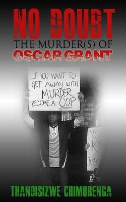 Click for more detail about No Doubt: The Murder(s) of Oscar Grant by Thandisizwe Chimurenga