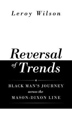 Book Cover Image of Reversal of Trends: A Black Man’s Journey across the Mason-Dixon Line by Leroy Wilson