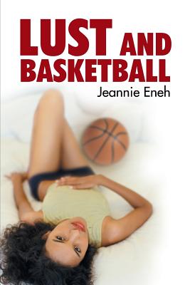Book Cover Image of Lust And Basketball by Jeannie Eneh