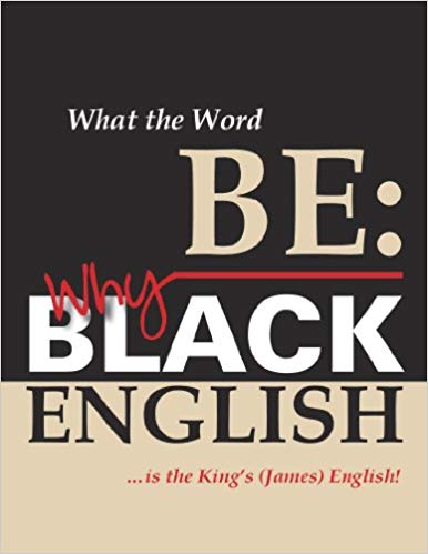 Book Cover Images image of What The Word Be: Why Black English Is The King’s (James) English!