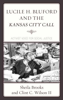 Book Cover Image of Lucile H. Bluford and the Kansas City Call: Activist Voice for Social Justice by Sheila Brooks and Clint C. Wilson II