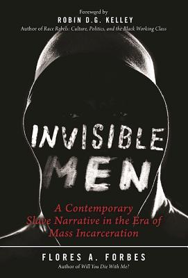 Book Cover Image of Invisible Men: A Contemporary Slave Narrative in the Era of Mass Incarceration by Flores Forbes