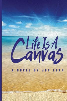 Book Cover Image of Life Is A Canvas by Joy Elan