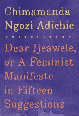 Book Cover Image of Dear Ijeawele, or A Feminist Manifesto in Fifteen Suggestions by Chimamanda Ngozi Adichie