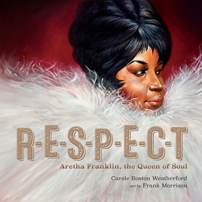 Book Cover Image of Respect: Aretha Franklin, the Queen of Soul by Carole Boston Weatherford
