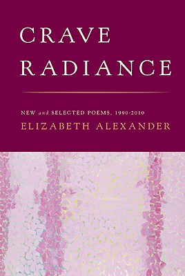 Book Cover Image of Crave Radiance: New And Selected Poems 1990-2010 by Elizabeth Alexander