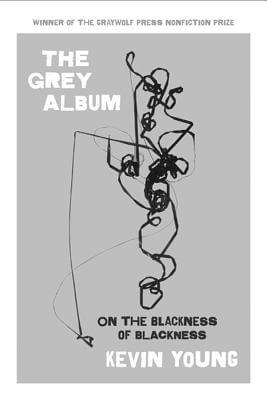 Book Cover Image of The Grey Album: On The Blackness Of Blackness by Kevin Young